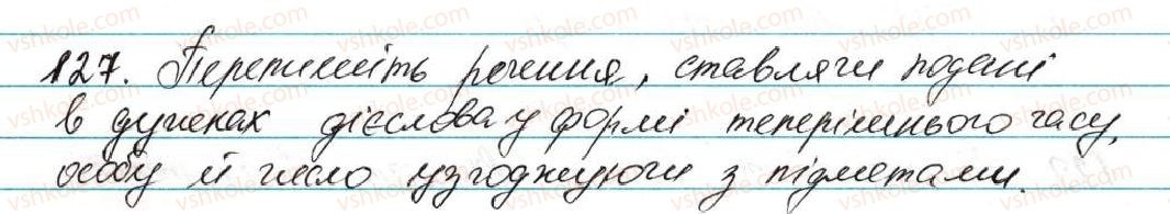 фото задание 127 - § 9. часи дієслова - морфологія, орфографія. самостійні частини мови